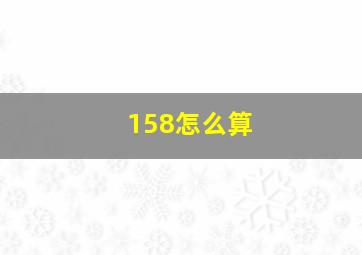 158怎么算