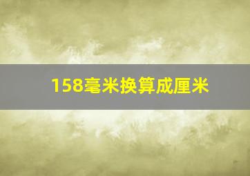 158毫米换算成厘米