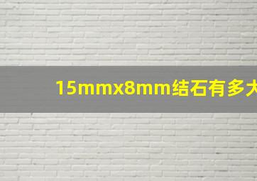 15mmx8mm结石有多大