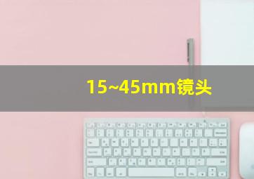 15~45mm镜头