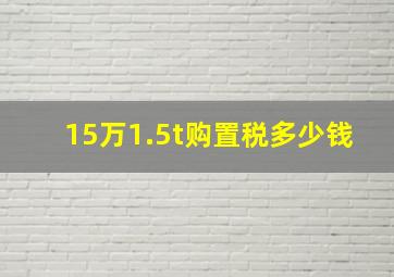 15万1.5t购置税多少钱