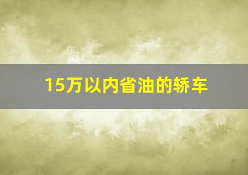 15万以内省油的轿车