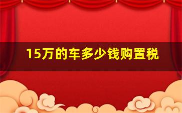 15万的车多少钱购置税