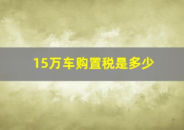 15万车购置税是多少