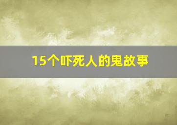 15个吓死人的鬼故事