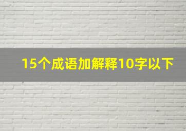 15个成语加解释10字以下