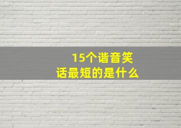 15个谐音笑话最短的是什么