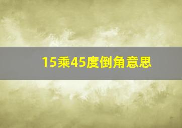 15乘45度倒角意思