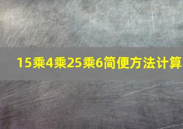 15乘4乘25乘6简便方法计算