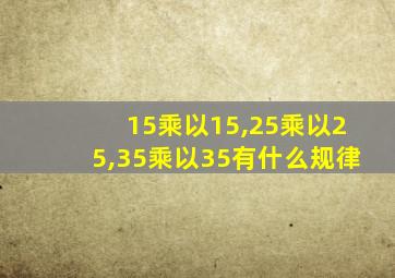 15乘以15,25乘以25,35乘以35有什么规律