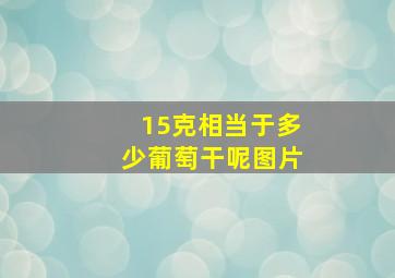 15克相当于多少葡萄干呢图片