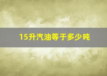 15升汽油等于多少吨