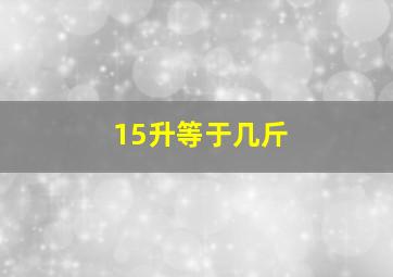 15升等于几斤