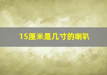 15厘米是几寸的喇叭