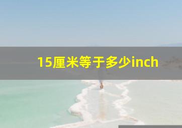 15厘米等于多少inch