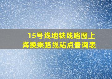 15号线地铁线路图上海换乘路线站点查询表