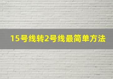 15号线转2号线最简单方法