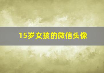 15岁女孩的微信头像