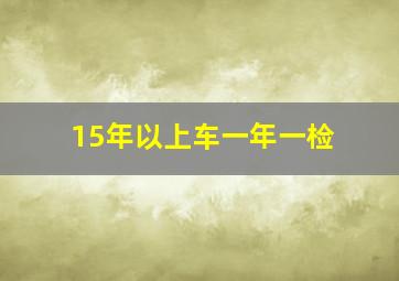 15年以上车一年一检