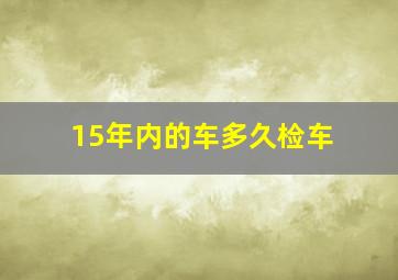 15年内的车多久检车