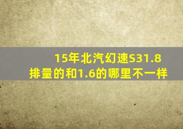 15年北汽幻速S31.8排量的和1.6的哪里不一样