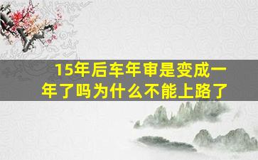 15年后车年审是变成一年了吗为什么不能上路了