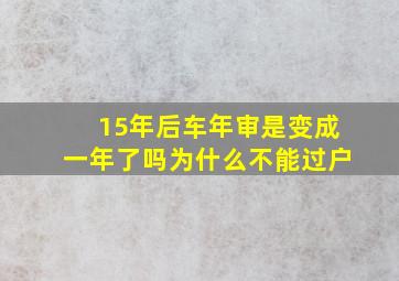 15年后车年审是变成一年了吗为什么不能过户