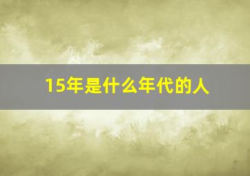 15年是什么年代的人