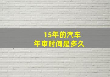 15年的汽车年审时间是多久