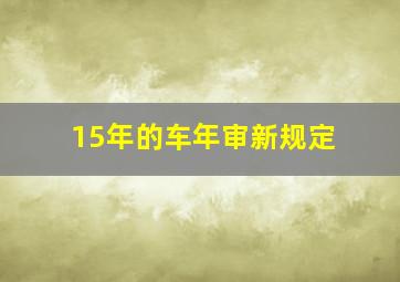 15年的车年审新规定