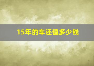 15年的车还值多少钱