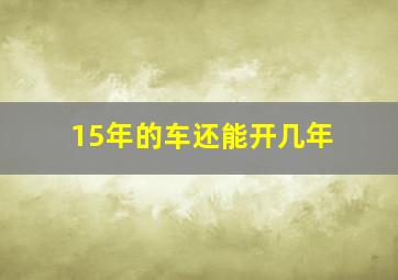 15年的车还能开几年