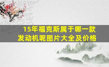 15年福克斯属于哪一款发动机呢图片大全及价格