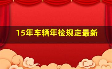 15年车辆年检规定最新