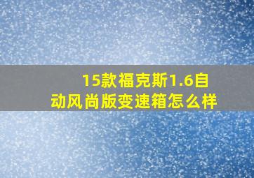 15款福克斯1.6自动风尚版变速箱怎么样