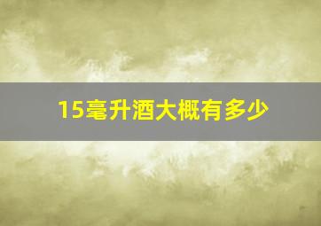 15毫升酒大概有多少