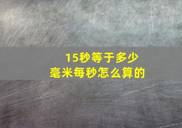 15秒等于多少毫米每秒怎么算的