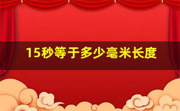 15秒等于多少毫米长度