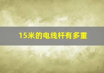 15米的电线杆有多重