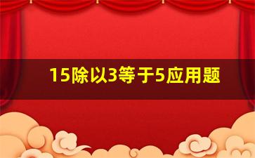 15除以3等于5应用题