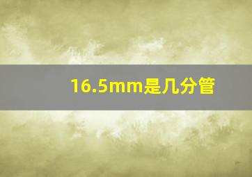 16.5mm是几分管