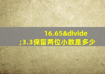 16.65÷3.3保留两位小数是多少