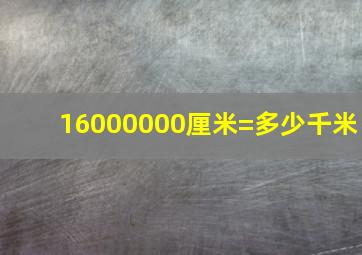 16000000厘米=多少千米