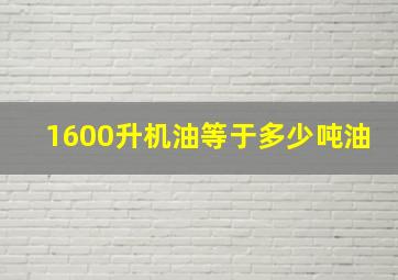 1600升机油等于多少吨油