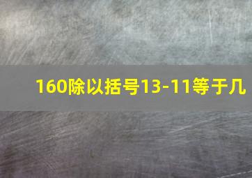 160除以括号13-11等于几