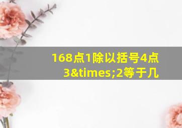 168点1除以括号4点3×2等于几