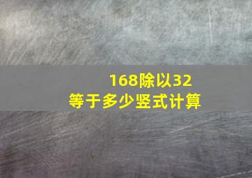 168除以32等于多少竖式计算