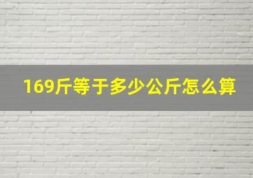 169斤等于多少公斤怎么算