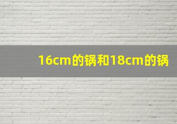 16cm的锅和18cm的锅