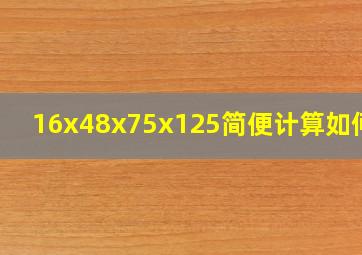 16x48x75x125简便计算如何写